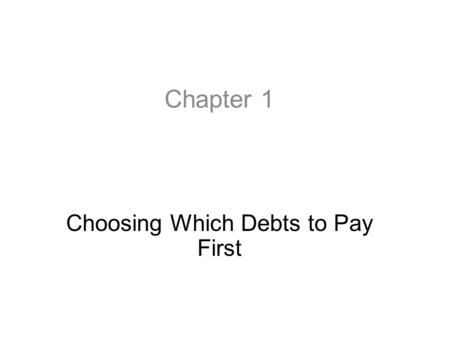 Chapter 1 Choosing Which Debts to Pay First. First Steps to Dealing with Debt Problems Most people in financial distress will first want to deal with.