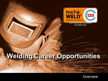 Welding Career Opportunities ExPERIENTIAL LEARNING TECHNOLOGY Welding Career Opportunities Overview.