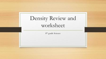 Density Review and worksheet 8 th grade Science.  Today is the last day to PIP for the Unit 2 test. Make sure that you find a time to PIP today if you.