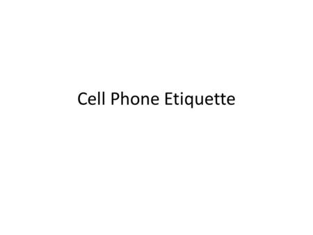Cell Phone Etiquette. Topics Screen Your Calls Limit Cell Phone Use Take a Break from Texting Be Aware of Your Behavior Keep Conversations Private Choose.