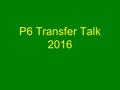 P6 Transfer Talk 2016. ‘Not everything that can be counted counts, and not everything that counts can be counted.’ - Albert Einstein.