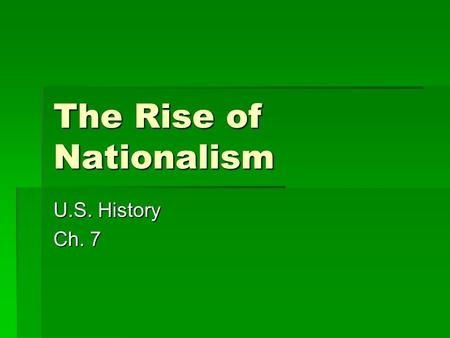 The Rise of Nationalism U.S. History Ch. 7. Bell Ringer  Bell Ringer: What is Nationalism? On a scale of 1-10 (1 being low and 10 being high) where.