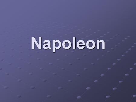 Napoleon. Napoleon Napoleon Bonaparte Born 1769 in Corsica Corsica – small island in the Mediterranean Corsica – small island in the Mediterranean Used.