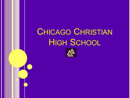 C HICAGO C HRISTIAN H IGH S CHOOL. W HY C OME T O CCHS? Lots of extracurricular activities to pick from Variety of Classes Great atmosphere.