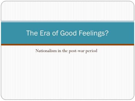 Nationalism in the post-war period The Era of Good Feelings?