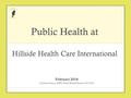Public Health at Hillside Health Care International February 2016 Christina Vernon, MPH, Public Health Director 2015-2016.