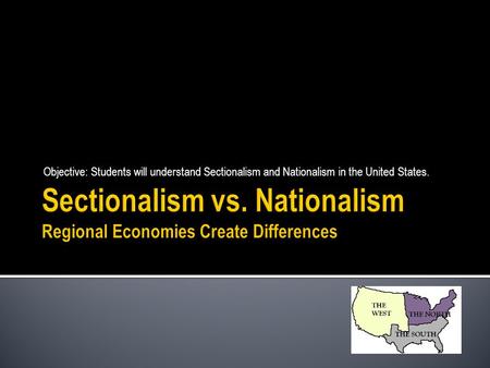 Objective: Students will understand Sectionalism and Nationalism in the United States.