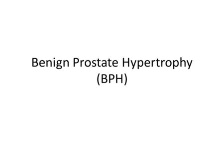 Benign Prostate Hypertrophy (BPH). Introduction Benign prostatic hyperplasia refers to nonmalignant growth of prostate. – age-related phenomenon in nearly.