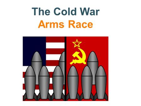 The Cold War Arms Race. During the Cold War the United States and the Soviet Union became engaged in a nuclear arms race. They both spent billions and.