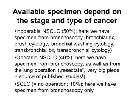Available specimen depend on the stage and type of cancer Inoperable NSCLC (50%): here we have specimen from bronchoscopy (bronchial bx, brush cytology,