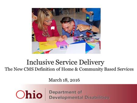 1 Inclusive Service Delivery The New CMS Definition of Home & Community Based Services March 18, 2016.