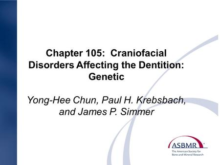 Chapter 105: Craniofacial Disorders Affecting the Dentition: Genetic Yong-Hee Chun, Paul H. Krebsbach, and James P. Simmer.