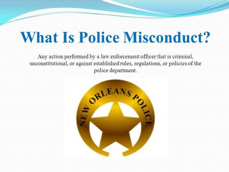 What Is Police Misconduct? Any action performed by a law enforcement officer that is criminal, unconstitutional, or against established rules, regulations,