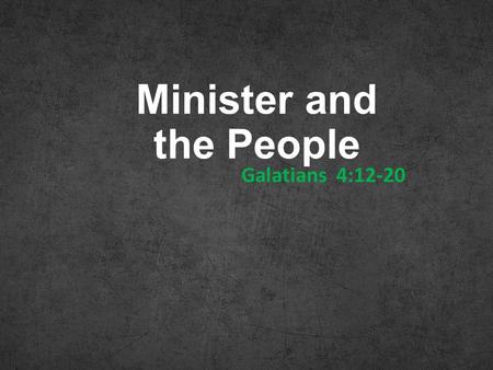 Minister and the People Galatians 4:12-20. And Jesus came and said to them, “All authority in heaven and on earth has been given to me. Go therefore and.