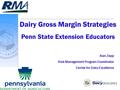 Dairy Gross Margin Strategies Penn State Extension Educators Alan Zepp Risk Management Program Coordinator Center for Dairy Excellence.