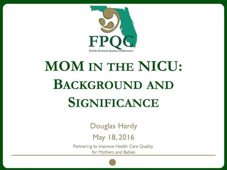 MOM IN THE NICU: B ACKGROUND AND S IGNIFICANCE Douglas Hardy May 18, 2016.