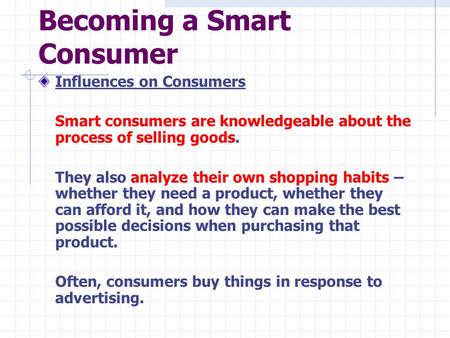 Becoming a Smart Consumer Influences on Consumers Smart consumers are knowledgeable about the process of selling goods. They also analyze their own shopping.
