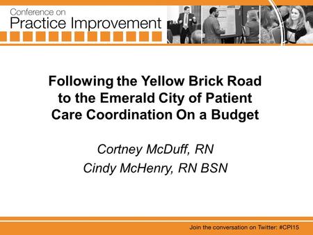 Following the Yellow Brick Road to the Emerald City of Patient Care Coordination On a Budget Cortney McDuff, RN Cindy McHenry, RN BSN.