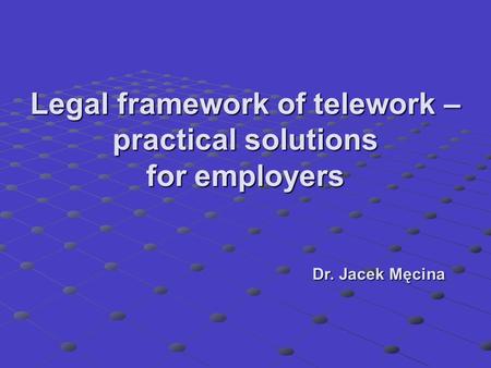 Legal framework of telework – practical solutions for employers Dr. Jacek Męcina.