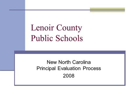 Lenoir County Public Schools New North Carolina Principal Evaluation Process 2008.