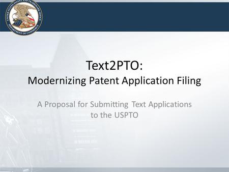 Text2PTO: Modernizing Patent Application Filing A Proposal for Submitting Text Applications to the USPTO.