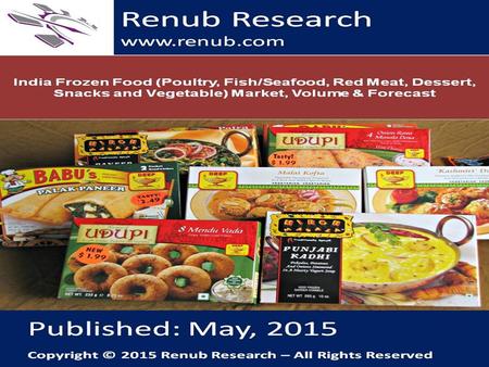 Renub Research www.renub.com. Table of Contents 1. Executive Summary 2. Frozen Food: An Overview 2.1 Frozen Food – Key Advantages 2.2 Frozen Food – Key.