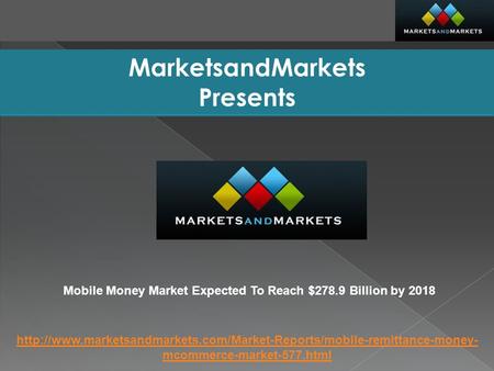 MarketsandMarkets Presents Mobile Money Market Expected To Reach $278.9 Billion by 2018