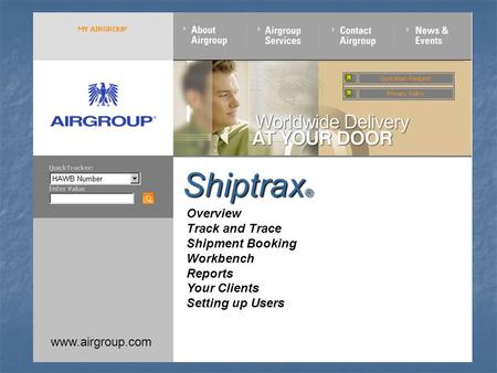 www.airgroup.com Overview Track and Trace Shipment Booking Workbench Reports Your Clients Setting up Users Shiptrax ®