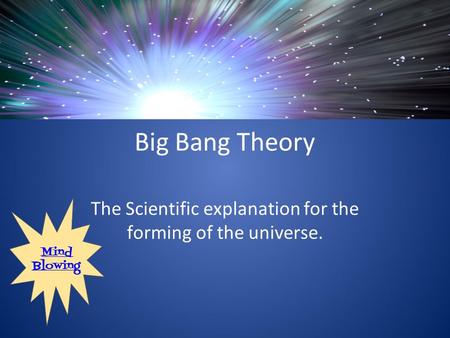 The Scientific explanation for the forming of the universe.