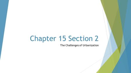 Chapter 15 Section 2 The Challenges of Urbanization.