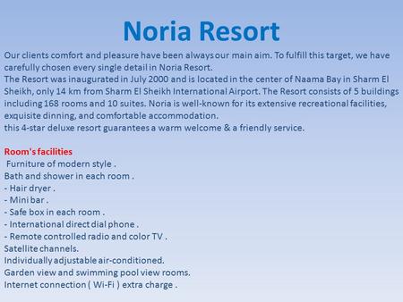 Noria Resort Our clients comfort and pleasure have been always our main aim. To fulfill this target, we have carefully chosen every single detail in Noria.
