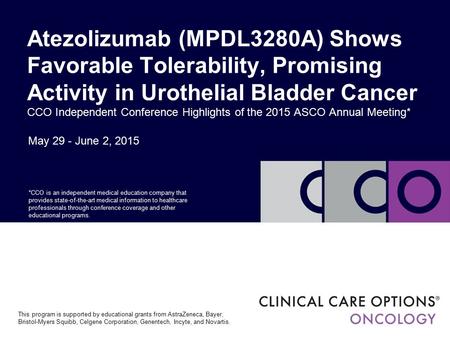 May 29 - June 2, 2015 Atezolizumab (MPDL3280A) Shows Favorable Tolerability, Promising Activity in Urothelial Bladder Cancer CCO Independent Conference.