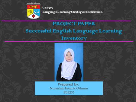 PROJECT PAPER Successful English Language Learning Inventory Prepared by, Noraishah Intan bt Othman P69255 GE6533 Language Learning Strategies Instruction.