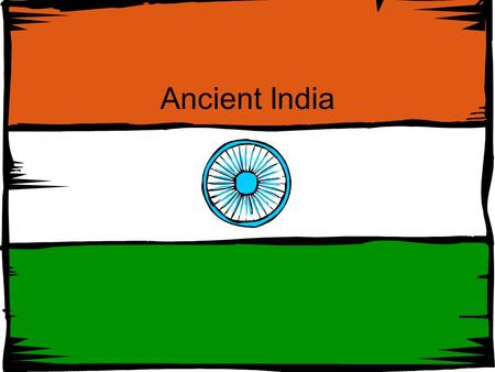 Ancient India India Land of Diversity - Major Religions 1. Hinduism and Buddhism - Diverse Languages 2. 18 Different Languages a. Hundreds of Dialects.