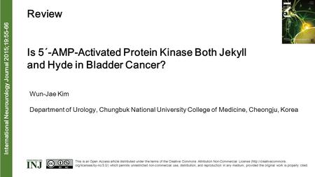 Interna tional Neurourology Journal 2015;19:55-66 Is 5´-AMP-Activated Protein Kinase Both Jekyll and Hyde in Bladder Cancer? Wun-Jae Kim Department of.