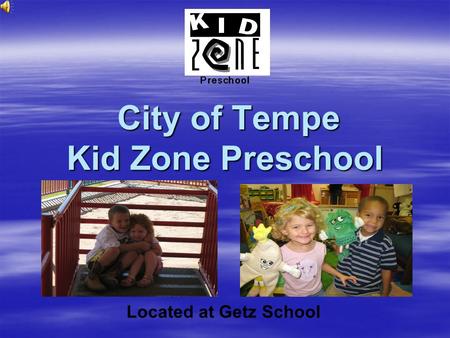 City of Tempe Kid Zone Preschool City of Tempe Kid Zone Preschool Located at Getz School.