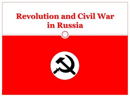 Revolution and Civil War in Russia. The March Revolution End Tsarism Russia was slow to Industrialize. Russia was slow to Industrialize. For hundreds.