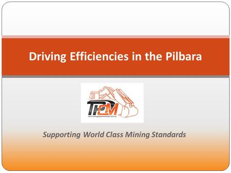 TPCM Supporting World Class Standards Supporting World Class Mining Standards Driving Efficiencies in the Pilbara.