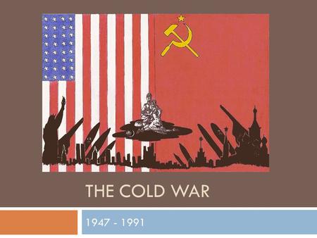 THE COLD WAR 1947 - 1991. Postwar Conferences  Yalta Conference- February 1945 (V-E Day not until May 1945)  Big Three met (Stalin, FDR, Churchill)