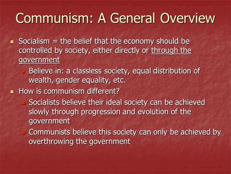 Communism: A General Overview Socialism = the belief that the economy should be controlled by society, either directly or through the government Socialism.