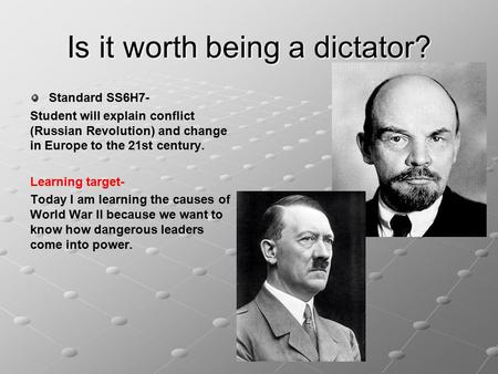 Is it worth being a dictator? Standard SS6H7- Student will explain conflict (Russian Revolution) and change in Europe to the 21st century. Learning target-