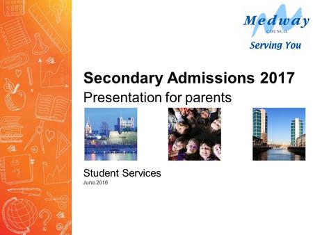 Secondary Admissions 2017 Presentation for parents Student Services June 2016.
