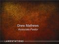 Drew Mathews Associate Pastor. Lamentations: Sorrow for Sin.