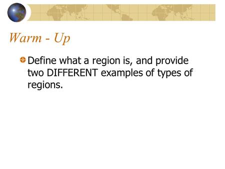 Warm - Up Define what a region is, and provide two DIFFERENT examples of types of regions.