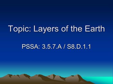 Topic: Layers of the Earth PSSA: 3.5.7.A / S8.D.1.1.