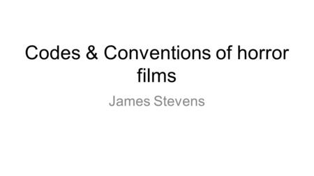 Codes & Conventions of horror films James Stevens.