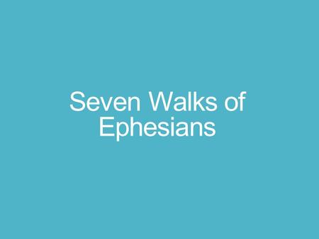 Seven Walks of Ephesians. The Walk Outside of Christ I. “You once walked according to the course of this world” (Eph. 2:1- 3). Romans 3:10-12 Romans 3:21-24.