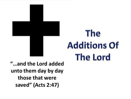 “…and the Lord added unto them day by day those that were saved” (Acts 2:47)