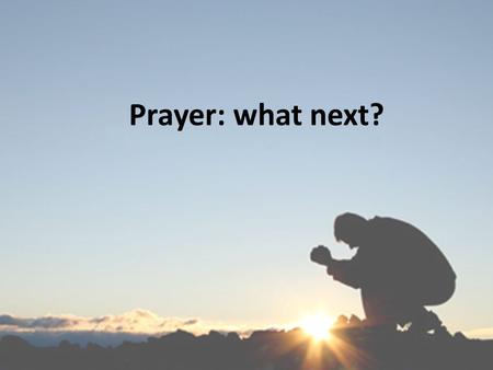 Prayer: what next?. The Prayer Cycle Motives Understanding of God Attitudes.