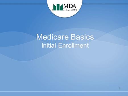 Medicare Basics Initial Enrollment 1. What is Medicare? Health insurance for people –65 and older, actively working or retired –Under 65 with certain.